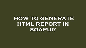 How to generate html report in soapui?