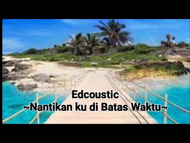 Edcoustic - NantikanKu Di Batas Waktu (Lirik) class=