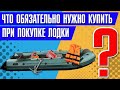 Что ОБЯЗАТЕЛЬНО нужно купить при покупке лодки ?