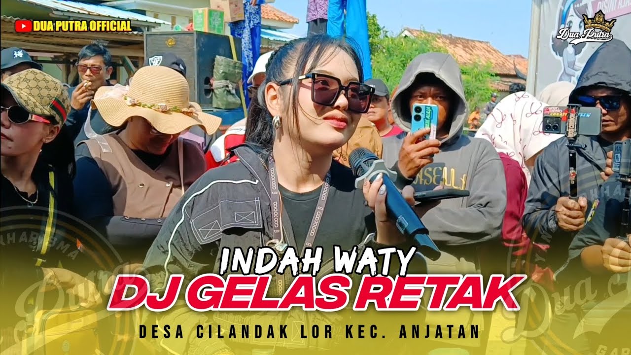 DJ GELAS RETAK - VOC. INDAH WATY | DUA PUTRA | SEDEKAH BUMI DESA CILANDAK LOR - KEC. ANJATAN