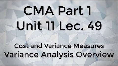 CMA Part 1 Unit 11 Lec.  49 Variance Analysis Overview