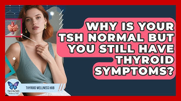 Why Is Your TSH Normal But You Still Have Thyroid Symptoms? - Thyroid Wellness Hub