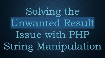 Solving the Unwanted Result Issue with PHP String Manipulation