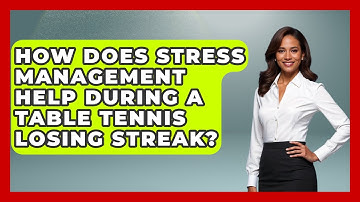 How Does Stress Management Help During A Table Tennis Losing Streak? - Ping Pong Prodigy