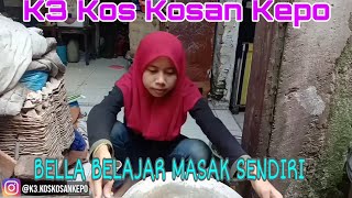 BELLA BELAJAR MASAK SENDIRI, KOS KOSAN KEPO