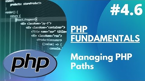 4.6 PHP Fundamentals -  Managing PHP Paths