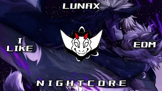LUNAX - I Like (EDM) HQ | ✘ Nightcore