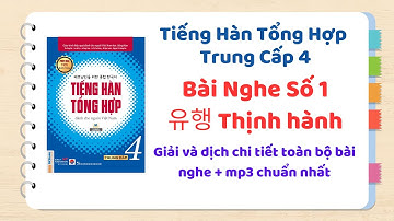 Dịch và giải Bài Nghe Số 1: 유행 - Thịnh Hành Sách Tiếng Hàn Tổng Hợp Trung Cấp 4 (Track 1~5)