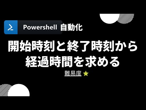 【PowerShell 一行自動化】開始時刻と終了時刻から経過時間を求める (level 1)
