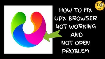How To Fix "UPX Browser" App Not Working Problem|| "UPX Browser" App Not Open Problem