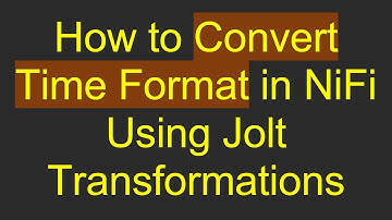 How to Convert Time Format in NiFi Using Jolt Transformations