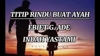 TITIP RINDU BUAT AYAH - EBIET G. ADE cover INDAH YASTAMI (lirik lagu)