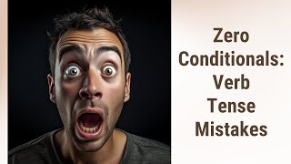 Zeroing In on Zero Conditional: Avoiding Verb Tense Mistakes
