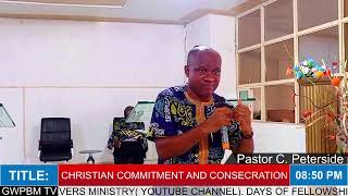 CHRISTIAN COMMITMENT AND CONSECRATION  - PASTOR C. PETERSIDE