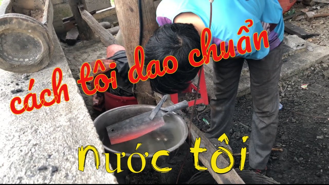 Cách Tôi Một Con Dao Chuẩn Phúc Sen Cao Bằng ( tôi dao chặt sắt )