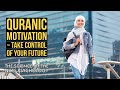 Quranic motivation 2  take control of your future