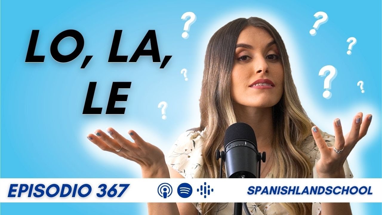 LO, LA, LE: ¿Cuándo Usarlos? (Objeto Directo vs Indirecto) [Episodio 367]