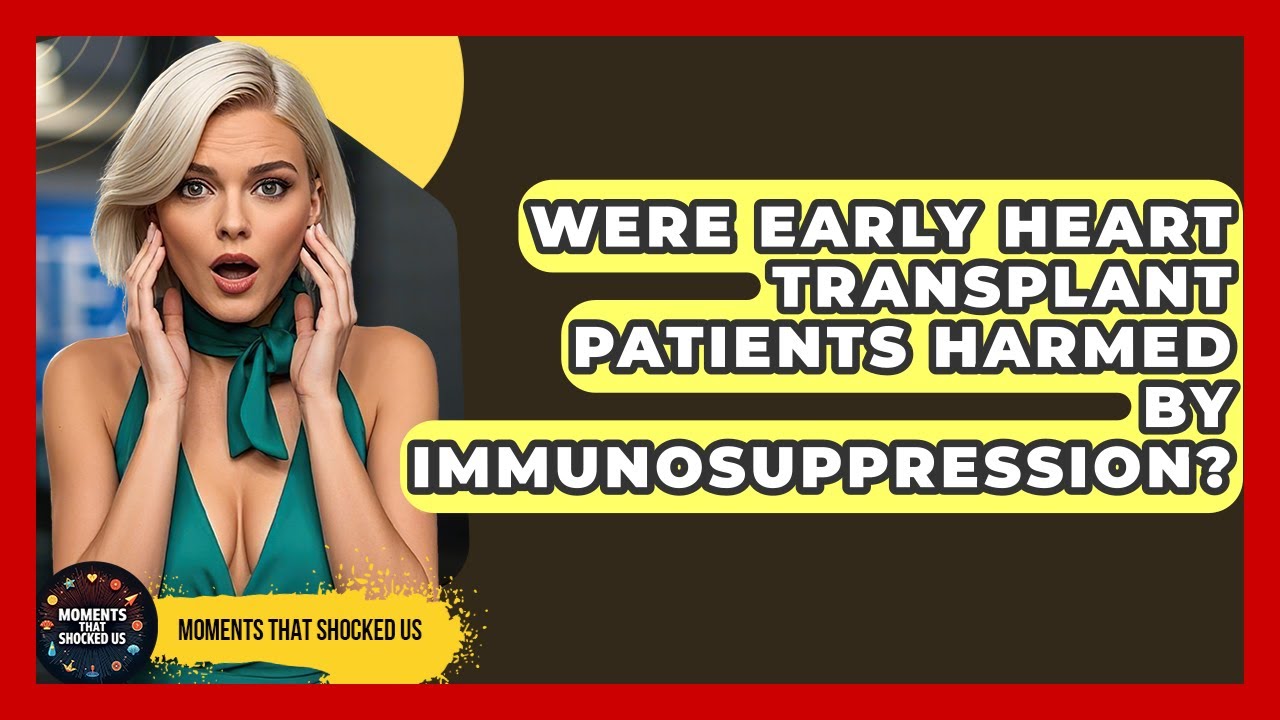 Were Early Heart Transplant Patients Harmed By Immunosuppression? - Moments That Shocked Us