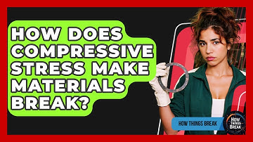 How Does Compressive Stress Make Materials Break? - How Things Break