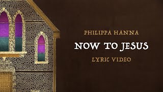 Philippa Hanna Now To Jesus Official Lyric Video