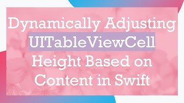 Dynamically Adjusting UITableViewCell Height Based on Content in Swift