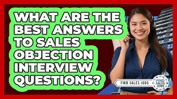 What Are The Best Answers To Sales Objection Interview Questions? - Find Sales Jobs