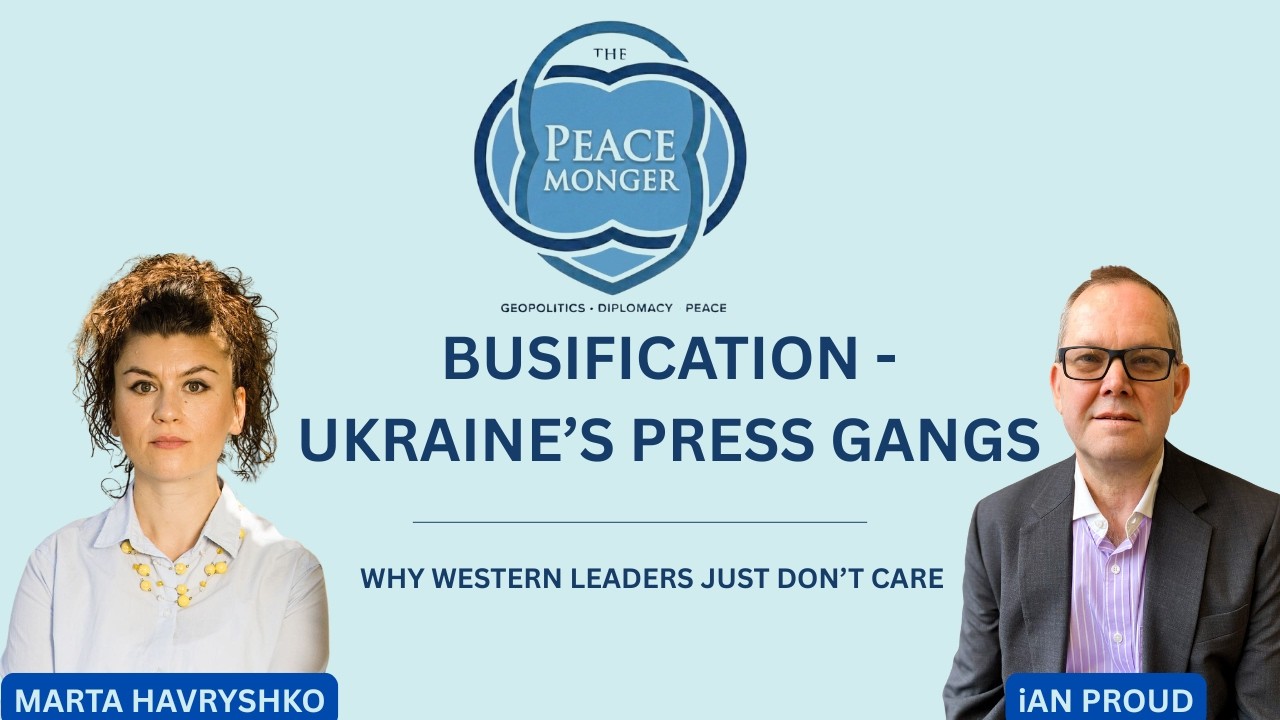 BUSIFICATION - UKRAINE'S PRESS GANGS. WHY WESTERN LEADERS JUST DON'T CARE. WITH MARTA HAVRYSHKO