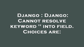 Django : Django: Cannot resolve keyword 