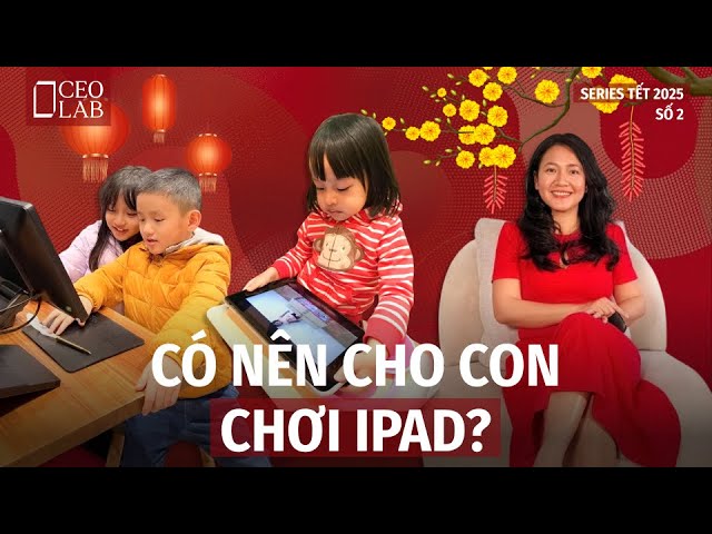 Outline Video Có nên cho con chơi iPad | Series Tết - Số 2