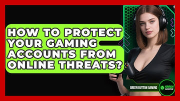How To Protect Your Gaming Accounts From Online Threats? - Green Button Gaming