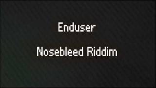 Enduser - Nosebleed Riddim