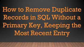 How to Remove Duplicate Records in SQL Without a Primary Key, Keeping the Most Recent Entry