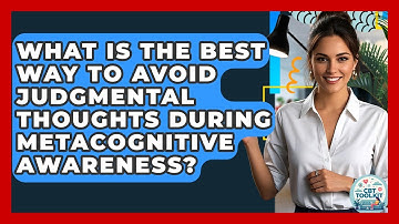 What Is The Best Way To Avoid Judgmental Thoughts During Metacognitive Awareness? - CBT Toolkit