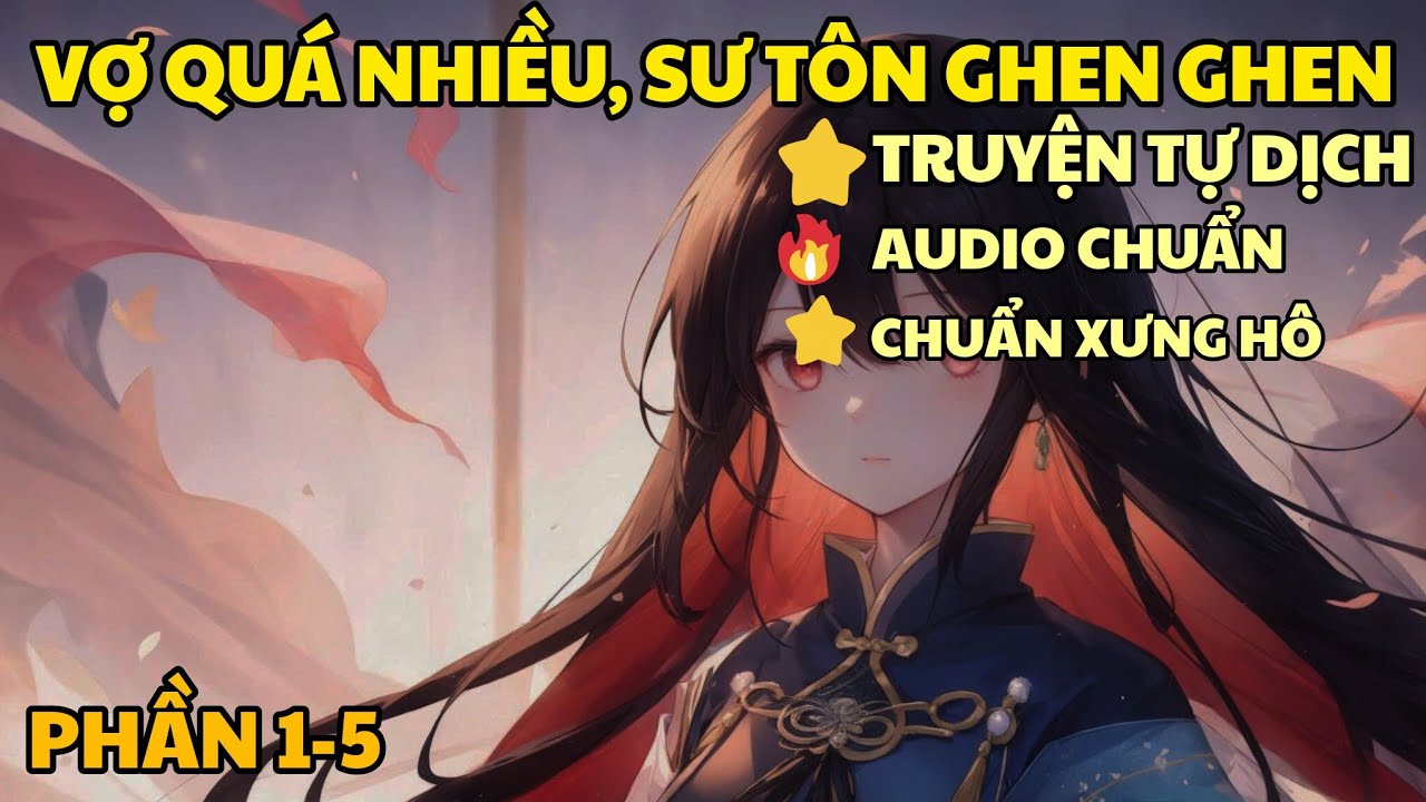 PHẢN DIỆN: VỢ QUÁ NHIỀU, SƯ TÔN GHEN GHEN| PHẦN 1-5 (CÓ NÊN TRỞ LẠI)