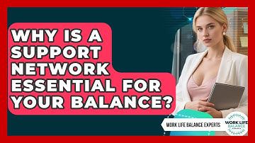 Why Is A Support Network Essential For Your Balance? - Work Life Balance Experts