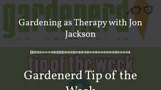 Gardenerd Tip of the Week  Gardening as Therapy with Jon Jackson