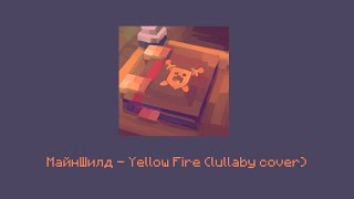 Yellow Fire - МайнШилд lullaby cover | кавер