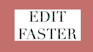 5 TIPS SPEEDING UP YOUR EDITING