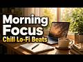 Morning Focus Music ☕ Chill Lo-Fi Beats for Work, Study & Productivity
