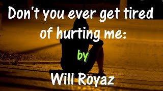 Don&#39;t you ever get tired of hurting me; (Merle Haggard&#39;s - with words);  by Will Royaz