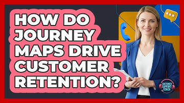 How Do Journey Maps Drive Customer Retention?