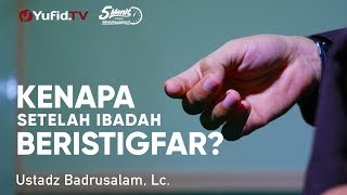 Kenapa Setelah Ibadah Beristighfar? - Ustadz Badrusalam, Lc. - 5 Menit yang Menginspirasi