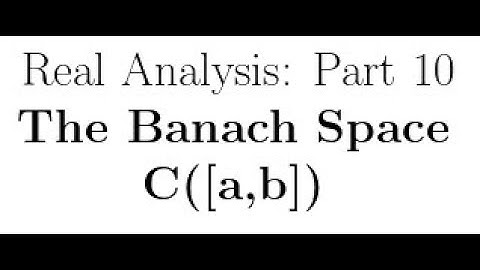 Real Analysis Lectures Part 10: Banach Space C([a,b])