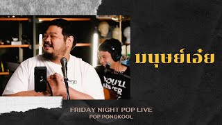 มนุษย์เอ๋ย - Pop Pongkool | Friday Night POP' LIVE