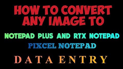 7 in One Data Entry Notepads convertor. Convert Images to Notepad Plus, Pixcel Notepad and Rtx .rtx