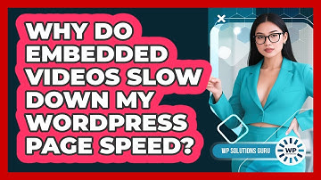 Why Do Embedded Videos Slow Down My WordPress Page Speed? - WP Solutions Guru