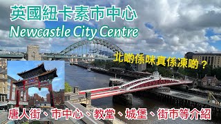 英國紐卡素Newcastle市中心景點介紹: 唐人街Chinatown，中超榮康行，城堡Newcastle Castle，教堂Newcastle Cathedral，街市Grainger Market