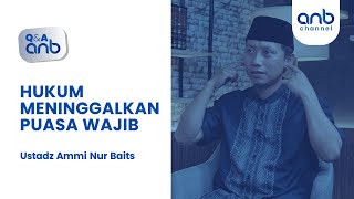 QnA Ramadhan: Hukum Meninggalkan Puasa Secara Sengaja | Ustadz Ammi Nur Baits