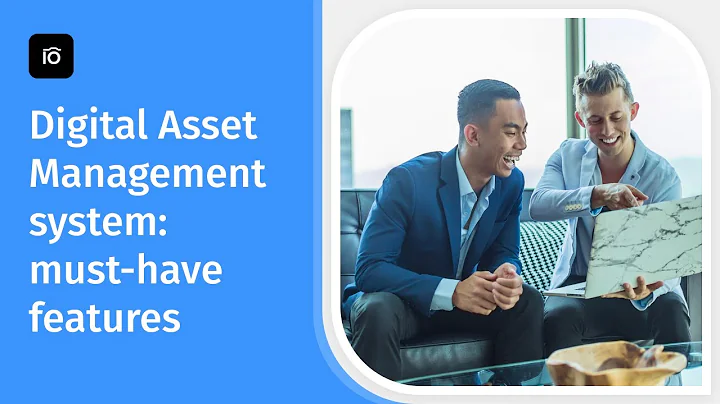 Digital Asset Management Tutorial: DAM Must-Have Features