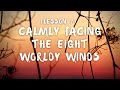 Lesson 7 calmly facing the eight worldy winds  by kaira jewel lingo